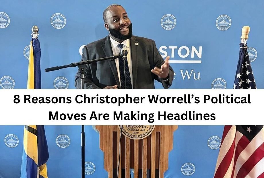 8 Reasons Christopher Worrell’s Political Moves Are Making Headline